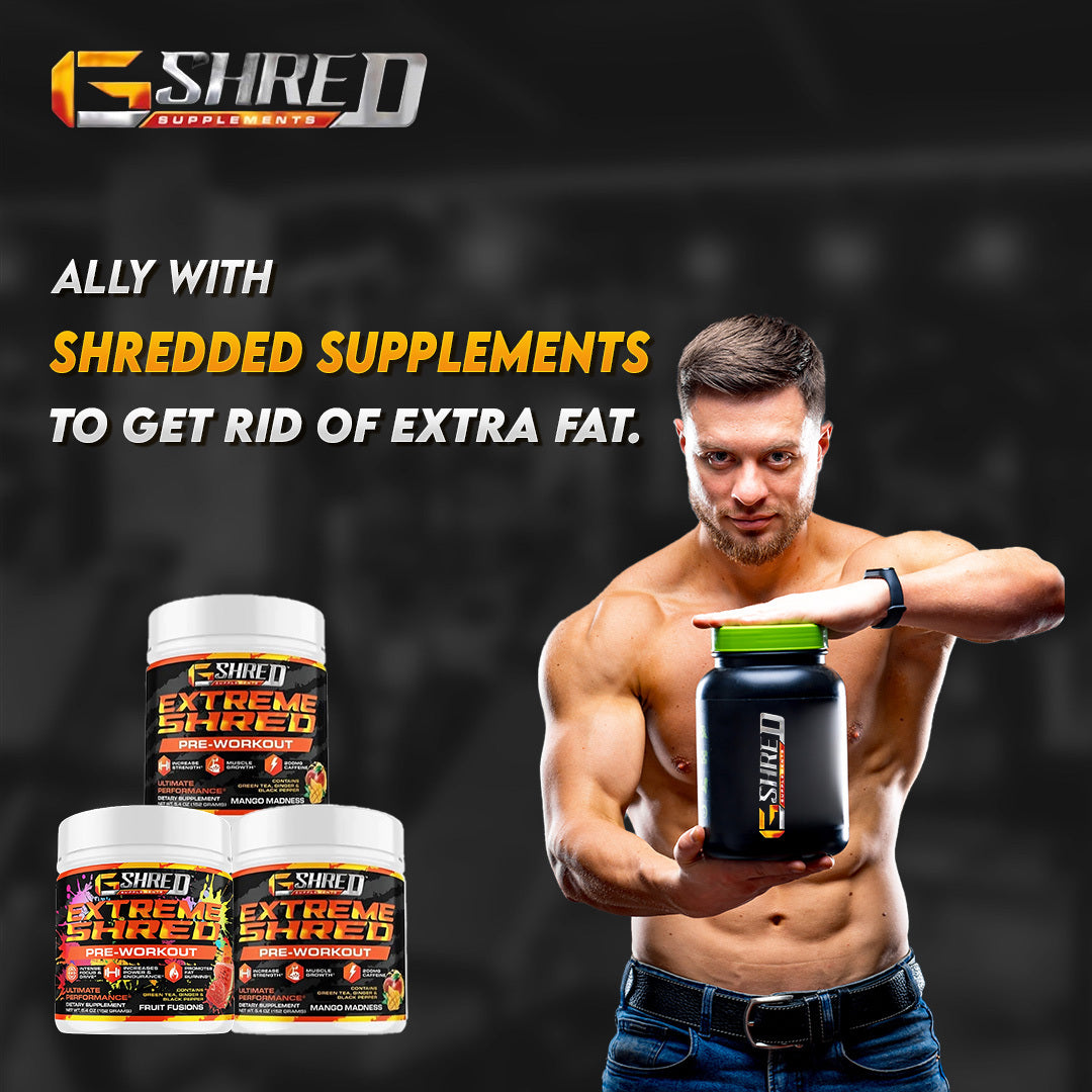 Ally with Shredded Supplements to get rid of extra fat